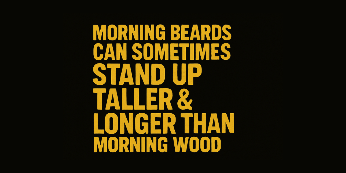 Why Morning Beards Stand Taller Than Morning Wood - Beard Swag